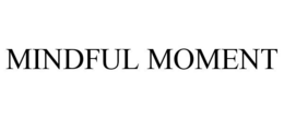 MINDFUL MOMENT trademark