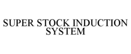 SUPER STOCK INDUCTION SYSTEM trademark