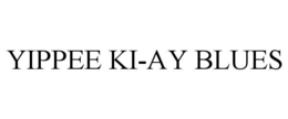 YIPPEE KI-AY BLUES trademark