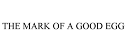 THE MARK OF A GOOD EGG trademark