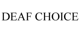 DEAF CHOICE trademark