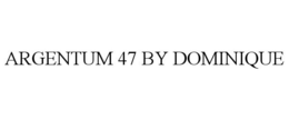 ARGENTUM 47 BY DOMINIQUE trademark