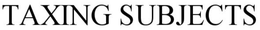 TAXING SUBJECTS trademark