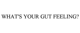 WHAT'S YOUR GUT FEELING? trademark