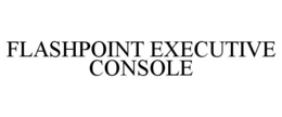 FLASHPOINT EXECUTIVE CONSOLE trademark