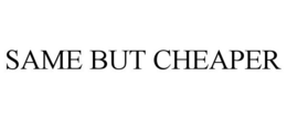 SAME BUT CHEAPER trademark