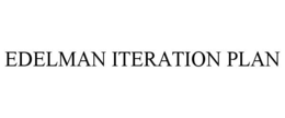EDELMAN ITERATION PLAN trademark