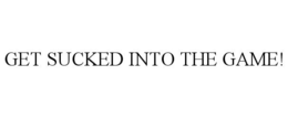GET SUCKED INTO THE GAME! trademark