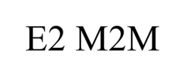 E2 M2M trademark