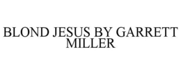 BLOND JESUS BY GARRETT MILLER trademark
