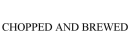 CHOPPED AND BREWED trademark