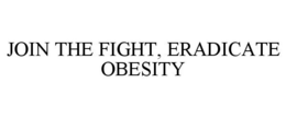 JOIN THE FIGHT, ERADICATE OBESITY trademark