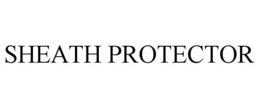 SHEATH PROTECTOR trademark
