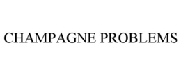 CHAMPAGNE PROBLEMS trademark