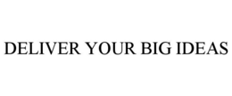 DELIVER YOUR BIG IDEAS trademark