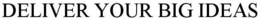 DELIVER YOUR BIG IDEAS trademark