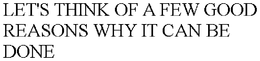 LET'S THINK OF A FEW GOOD REASONS WHY IT CAN BE DONE trademark
