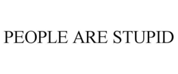 PEOPLE ARE STUPID trademark