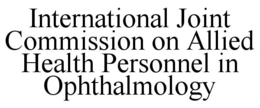 INTERNATIONAL JOINT COMMISSION ON ALLIED HEALTH PERSONNEL IN OPHTHALMOLOGY trademark