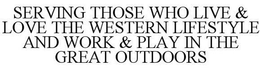 SERVING THOSE WHO LIVE & LOVE THE WESTERN LIFESTYLE AND WORK & PLAY IN THE GREAT OUTDOORS trademark
