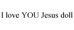 I LOVE YOU JESUS DOLL trademark
