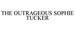 THE OUTRAGEOUS SOPHIE TUCKER trademark