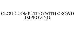 CLOUD COMPUTING WITH CROWD IMPROVING trademark