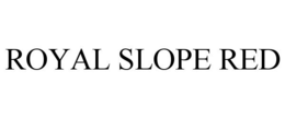 ROYAL SLOPE RED trademark
