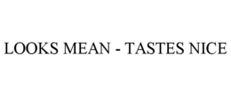 LOOKS MEAN - TASTES NICE trademark