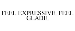 FEEL EXPRESSIVE. FEEL GLADE. trademark