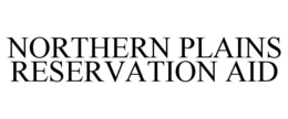 NORTHERN PLAINS RESERVATION AID trademark