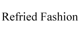 REFRIED FASHION trademark