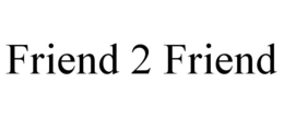 FRIEND 2 FRIEND trademark