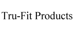 TRU-FIT PRODUCTS trademark