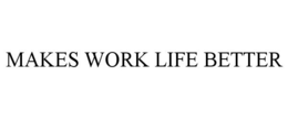 MAKES WORK LIFE BETTER trademark