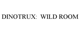 DINOTRUX: WILD ROOM trademark