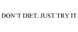 DON'T DIET, JUST TRY IT trademark