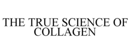 THE TRUE SCIENCE OF COLLAGEN trademark