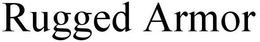 RUGGED ARMOR trademark