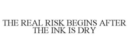 THE REAL RISK BEGINS AFTER THE INK IS DRY trademark