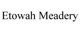ETOWAH MEADERY trademark