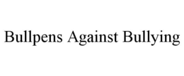 BULLPENS AGAINST BULLYING trademark