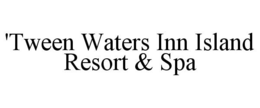 'TWEEN WATERS INN ISLAND RESORT & SPA trademark