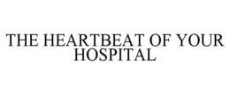 THE HEARTBEAT OF YOUR HOSPITAL trademark