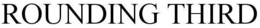 ROUNDING THIRD trademark