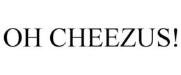 OH CHEEZUS! trademark
