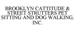 BROOKLYN CATTITUDE & STREET STRUTTERS PET SITTING AND DOG WALKING, INC. trademark
