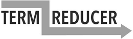 TERM REDUCER trademark