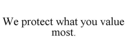 WE PROTECT WHAT YOU VALUE MOST. trademark