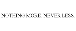NOTHING MORE. NEVER LESS. trademark